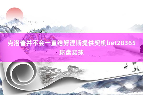 克洛普并不会一直给努涅斯提供契机bet28365球盘买球