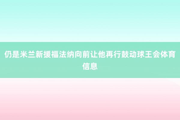 仍是米兰新援福法纳向前让他再行鼓动球王会体育信息