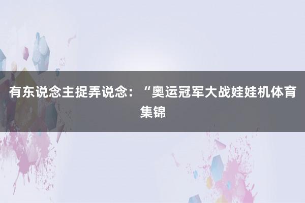 有东说念主捉弄说念：“奥运冠军大战娃娃机体育集锦