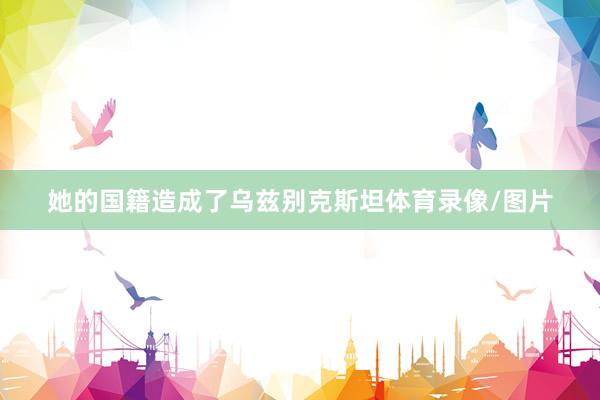 她的国籍造成了乌兹别克斯坦体育录像/图片