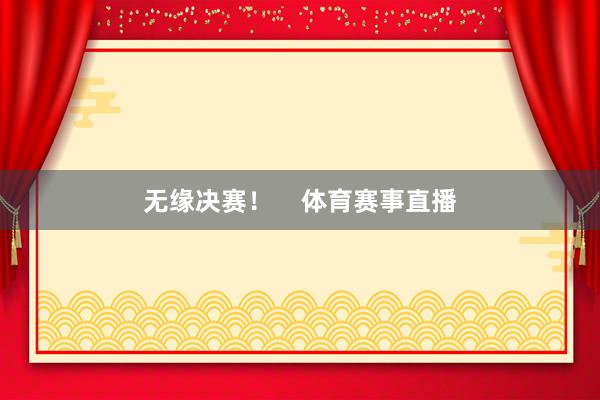 无缘决赛！    体育赛事直播