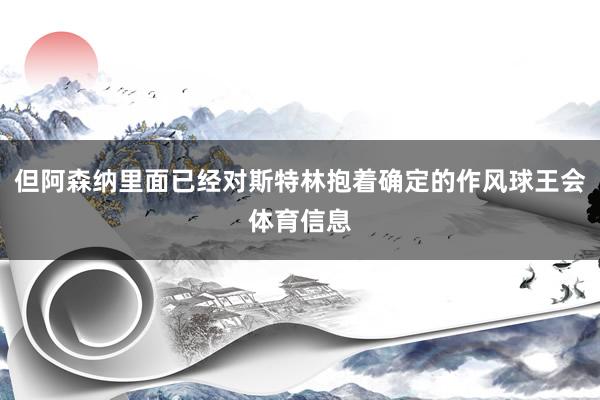 但阿森纳里面已经对斯特林抱着确定的作风球王会体育信息