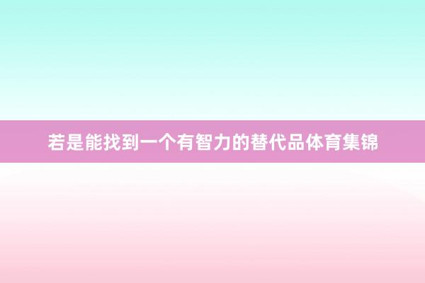 若是能找到一个有智力的替代品体育集锦
