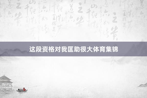 这段资格对我匡助很大体育集锦