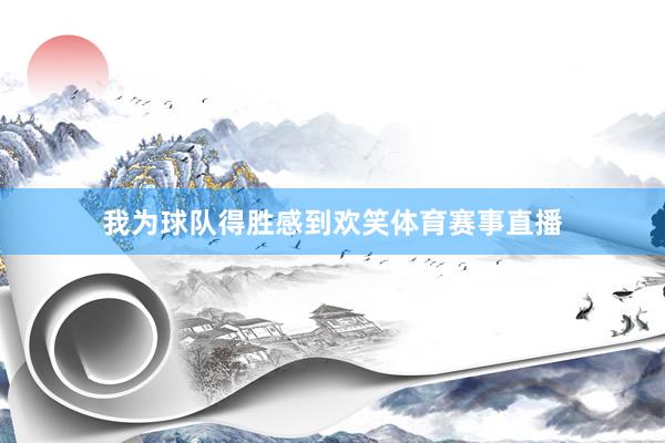 我为球队得胜感到欢笑体育赛事直播