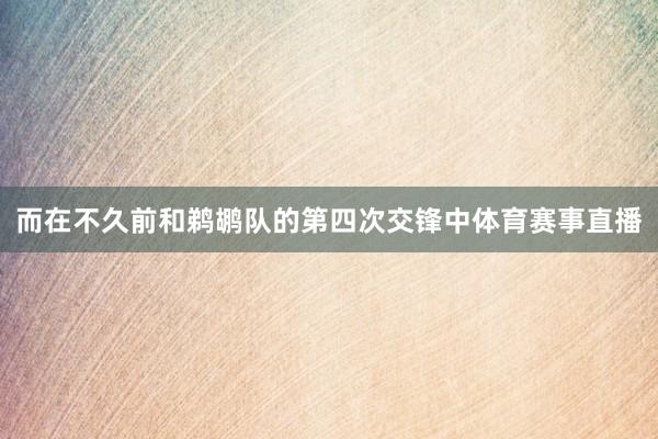 而在不久前和鹈鹕队的第四次交锋中体育赛事直播